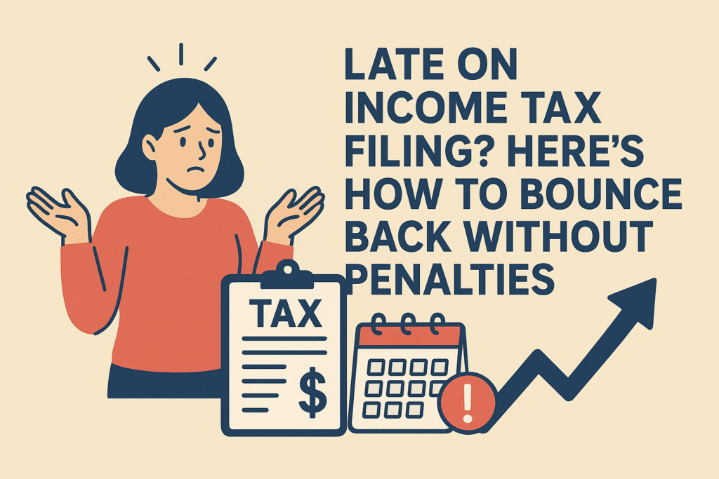 Late on Income Tax Filing Here’s How to Bounce Back Without Penalties