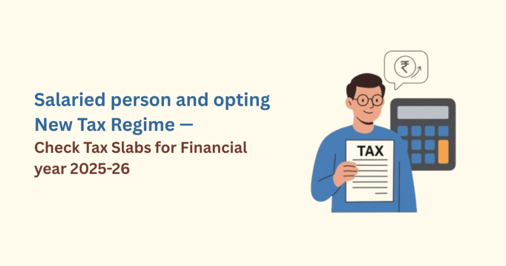 Salaried person and opting New Tax Regime — Check Tax Slabs for Financial year 2025-26